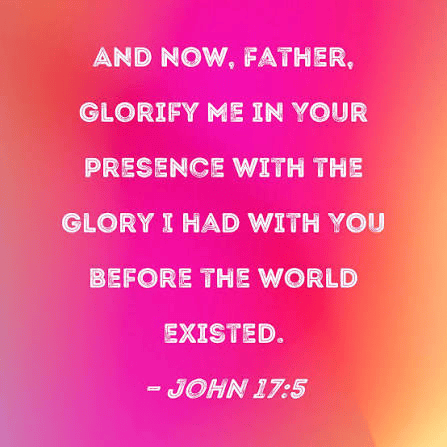 A vibrant gradient background featuring the text of John 17:5, which reads, 'AND NOW, FATHER, GLORIFY ME IN YOUR PRESENCE WITH THE GLORY I HAD WITH YOU BEFORE THE WORLD EXISTED.'